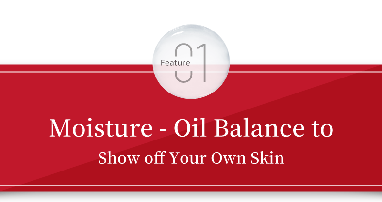 Moisture - Oil Balance to Show off Your Own Skin