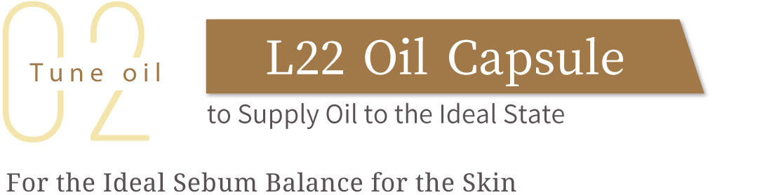 Moisture02:L22 Oil Capsule to Supply Oil to the Ideal State For the Ideal Sebum Balance for the Skin