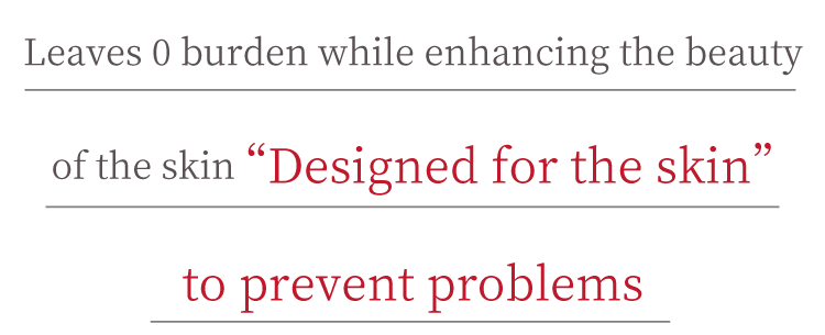 Designed for the Skin to Polish up Your Own Skin Leaves 0 burden while enhancing the beauty of the skin“Designed for the skin” to prevent problems
