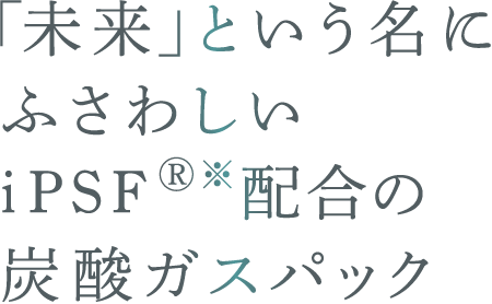 「未来」という名にふさわしいiPSFⓇ※配合の炭酸ガスパック