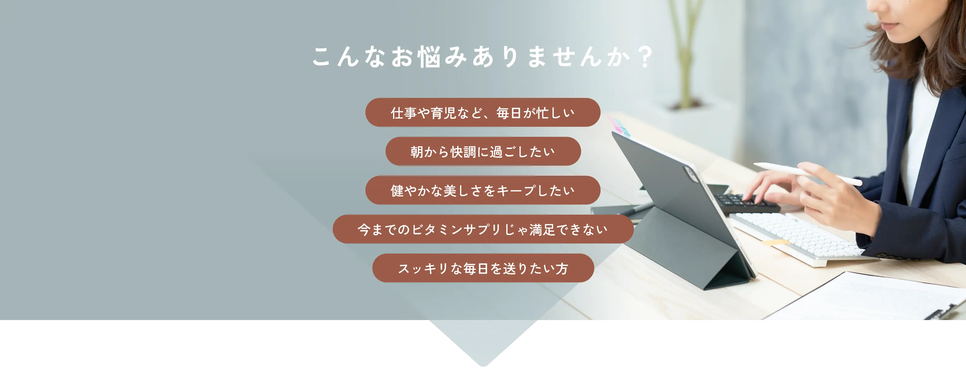 こんなお悩みありませんか？ 仕事や育児など、毎日が忙しい 朝から快調に過ごしたい 健やかな美しさをキープしたい 今までのビタミンサプリじゃ満足できない スッキリな毎日を送りたい方